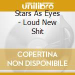 Stars As Eyes - Loud New Shit cd