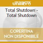 Total Shutdown - Total Shutdown cd musicale di Total Shutdown