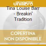 Tina Louise Barr - Breakin' Tradition cd musicale di Tina Louise Barr