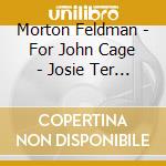Morton Feldman - For John Cage - Josie Ter Haar, John Snijders cd musicale di Morton Feldman
