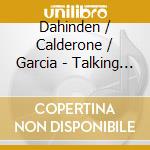 Dahinden / Calderone / Garcia - Talking With Charlie cd musicale di Dahinden / Calderone / Garcia