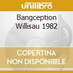 Bangception Willisau 1982 cd