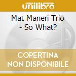 Mat Maneri Trio - So What? cd musicale di MANERI MAT TRIO