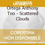 Ortega Anthony Trio - Scattered Clouds cd