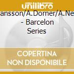 S.Johansson/A.Dorner/A.Neuman - Barcelon Series cd musicale di JOHANSSON/DORNER/NEU