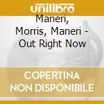 Maneri, Morris, Maneri - Out Right Now cd musicale di Maneri morris mane