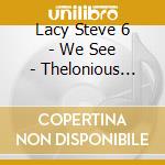 Lacy Steve 6 - We See - Thelonious Monk Songbook cd