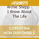 Archie Shepp - I Know About The Life cd musicale di Archie Sheep