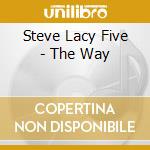 Steve Lacy Five - The Way cd musicale di LACY STEVE FIVE