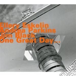 Ellery Eskelin / Andrea Parkins / Jim Black - One Great Day cd musicale di Eskelin/parkins/blac