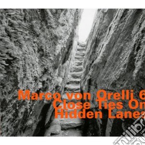 Marco Von Orelli 6 - Close Ties On Hidden Lanes cd musicale di Marco von orelli 6