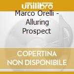 Marco Orelli - Alluring Prospect cd musicale di Marco Orelli