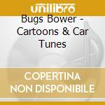 Bugs Bower - Cartoons & Car Tunes cd