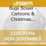 Bugs Bower - Cartoons & Christmas Tunes cd