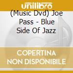 (Music Dvd) Joe Pass - Blue Side Of Jazz cd musicale