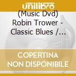 (Music Dvd) Robin Trower - Classic Blues / Rock Guitar cd musicale
