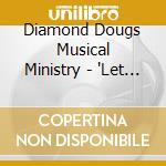 Diamond Dougs Musical Ministry - 'Let Go, Let God, Youre There - A Celebr'