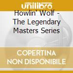 Howlin' Wolf - The Legendary Masters Series cd
