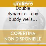 Double dynamite - guy buddy wells junior cd musicale di Buddy guy & junior wells