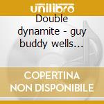 Double dynamite - guy buddy wells junior cd