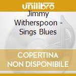 Jimmy Witherspoon - Sings Blues cd musicale