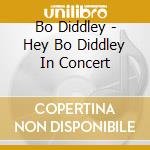 Bo Diddley - Hey Bo Diddley In Concert cd musicale