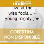 Live at the wise fools... - young mighty joe cd