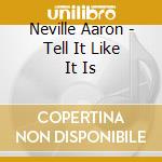Neville Aaron - Tell It Like It Is cd musicale di Neville Aaron