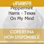 Peppermint Harris - Texas On My Mind cd