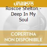 Roscoe Shelton - Deep In My Soul cd musicale