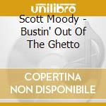 Scott Moody - Bustin' Out Of The Ghetto cd musicale
