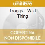 Troggs - Wild Thing cd