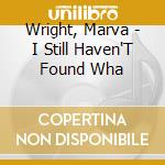Wright, Marva - I Still Haven'T Found Wha cd musicale di Marva Wright