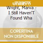 Wright, Marva - I Still Haven'T Found Wha cd