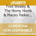 Fred Wesley & The Horny Horns & Maceo Parker - A Blow For Me, A Toot To You cd musicale di Fred wesley & maceo parker