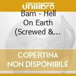 Bam - Hell On Earth (Screwed & Chopped) cd