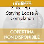 Zinker Hp - Staying Loose A Compilation cd musicale di Zinker Hp
