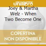 Joey & Martha Welz - When Two Become One cd