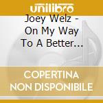 Joey Welz - On My Way To A Better Day cd