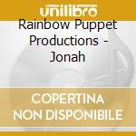 Rainbow Puppet Productions - Jonah cd musicale di Rainbow Puppet Productions