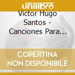 Victor Hugo Santos - Canciones Para Ninos Cantando Con Los Ninos cd musicale di Victor Hugo Santos
