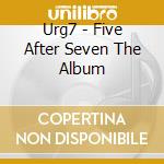 Urg7 - Five After Seven The Album cd