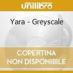 Yara - Greyscale cd