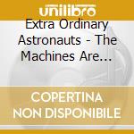 Extra Ordinary Astronauts - The Machines Are Winning cd