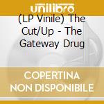 (LP Vinile) The Cut/Up - The Gateway Drug lp vinile di The Cut/Up