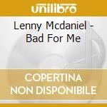 Lenny Mcdaniel - Bad For Me cd