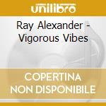 Ray Alexander - Vigorous Vibes cd
