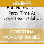 Bob Hardwick - Party Time At Coral Beach Club Bermuda cd