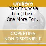 Mac Chrupcala Trio (The) - One More For The Road cd