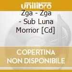 Zga - Zga - Sub Luna Morrior [Cd] cd musicale